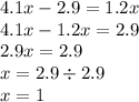 4.1x - 2.9 = 1.2x \\ 4.1x - 1.2x = 2.9 \\ 2.9x = 2.9 \\ x = 2.9 \div 2.9 \\ x = 1