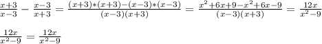 \frac{x+3}{x-3}-\frac{x-3}{x+3}=\frac{(x+3)*(x+3)-(x-3)*(x-3)}{(x-3)(x+3)}=\frac{x^{2}+6x+9-x^{2}+6x-9}{(x-3)(x+3)}=\frac{12x}{x^{2}-9}\\\\\frac{12x}{x^{2}-9}=\frac{12x}{x^{2}-9}