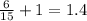 \frac{6}{15} +1=1.4