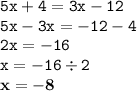 \displaystyle \tt 5x+4=3x-12\\\displaystyle \tt 5x-3x=-12-4\\\displaystyle \tt 2x=-16\\\displaystyle \tt x=-16\div2\\\displaystyle \tt \bold{x=-8}