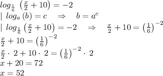 log_{\frac{1}{6}}\:\left(\frac{x}{2}+10\right)=-2\\|\:\:log _a\left(b\right)=c\quad \Rightarrow \quad b=a^c\\|\:\: log _{\frac{1}{6}}\left(\frac{x}{2}+10\right)=-2\quad \Rightarrow \quad \frac{x}{2}+10=\left(\frac{1}{6}\right)^{-2}\\\frac{x}{2}+10=\left(\frac{1}{6}\right)^{-2}\\\frac{x}{2}\cdot \:2+10\cdot \:2=\left(\frac{1}{6}\right)^{-2}\cdot \:2\\x+20=72\\x=52