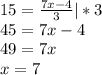 15=\frac{7x-4}{3} |*3\\45=7x-4\\49=7x\\x=7