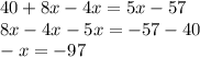 40 + 8x - 4x = 5x - 57 \\ 8x - 4x - 5x = - 57 - 40 \\ - x = - 97