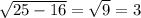 \sqrt{25 - 16} = \sqrt{9} = 3