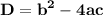 \displaystyle \tt \bold {D=b^2-4ac}}