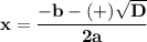 \displaystyle \tt \bold{x=\frac{-b-(+)\sqrt{D} }{2a}}