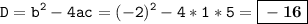 \displaystyle \tt D=b^{2}-4ac=(-2)^2-4*1*5=\boxed {\bold\bold-\bold1\bold6}