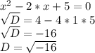 x^{2} -2*x+5=0\\\sqrt{D} =4-4*1*5\\\sqrt{D} = -16\\D=\sqrt{-16} \\