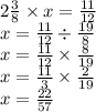 2 \frac{3}{8} \times x = \frac{11}{12} \\ x = \frac{11}{12} \div \frac{19}{8} \\ x = \frac{11}{12} \times \frac{8}{19} \\ x = \frac{11}{3} \times \frac{2}{19} \\ x = \frac{22}{57}