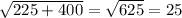 \sqrt{225+400} =\sqrt{625} =25