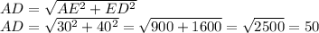 AD = \sqrt{AE^2+ED^2} \\AD= \sqrt{30^2+40^2} = \sqrt{900+1600} = \sqrt{2500} = 50