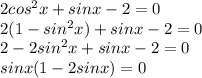 2cos^{2}x+sinx-2=0\\ 2(1-sin^{2}x) +sinx-2=0\\2-2sin^{2}x+sinx-2=0\\sinx(1-2sinx)=0