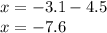 x = - 3.1 - 4.5 \\ x = - 7.6