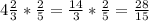 4\frac{2}{3} *\frac{2}{5} =\frac{14}{3} *\frac{2}{5}=\frac{28}{15}