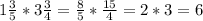 1\frac{3}{5} *3\frac{3}{4} = \frac{8}{5} *\frac{15}{4} = 2*3 = 6