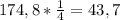 174,8*\frac{1}{4} =43,7