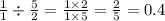 \frac{1}{1} \div \frac{5}{2} = \frac{1 \times 2}{1 \times 5} = \frac{2}{5} = 0.4