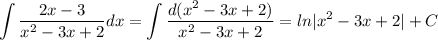 \displaystyle \int\frac{2x-3}{x^2-3x+2}dx=\int\frac{d(x^2-3x+2)}{x^2-3x+2}=ln|x^2-3x+2|+C