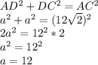 AD^{2} + DC^{2} = AC^{2} \\a^{2} + a^{2} = (12\sqrt{2} )^{2}\\2a^{2} = 12^{2} *2 \\a^{2} = 12^{2}\\a = 12\\\\