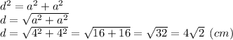 d^2=a^2+a^2\\d=\sqrt{a^2+a^2} \\d=\sqrt{4^2+4^2}=\sqrt{16+16} =\sqrt{32}= 4\sqrt{2} \:\:(cm)