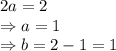 2a=2\\\Rightarrow a=1\\\Rightarrow b=2-1=1