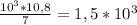 \frac{10^{3}*10,8 }{7}=1,5*10^{3}