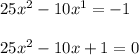 25x {}^{2} - 10x {}^{1} = - 1 \\ \\ 25x {}^{2} - 10x + 1 = 0 \\