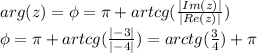 arg(z)=\phi=\pi + artcg(\frac{|Im(z)|}{|Re(z)|})\\\phi=\pi + artcg(\frac{|-3|}{|-4|})=arctg(\frac{3}{4})+\pi\\