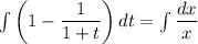 \int \left(1-\dfrac{1}{1+t}\right)dt=\int\dfrac{dx}{x}