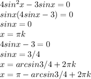 4sin^2x-3sinx=0\\ sinx(4sinx-3)= 0\\sinx=0\\x=\pi k \\4sinx-3=0\\sinx=3/4 \\x=arcsin3/4+ 2\pi k \\x=\pi -arcsin3/4+2\pi k