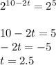 2 {}^{10 - 2t} = 2 {}^{5} \\ \\ 10 - 2t = 5 \\ - 2t = - 5 \\ t = 2.5