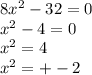 8x^{2} -32=0\\x^{2} -4=0\\x^{2} =4\\x^{2} =+-2\\