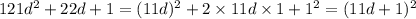 121d^{2} + 22d + 1 = (11d)^{2} + 2 \times 11d \times 1 + 1^{2} = (11d + 1)^{2}