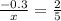 \frac{ - 0.3}{x} = \frac{2}{5}