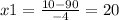 x1 = \frac{10 - 90}{ - 4} = 20