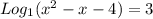 Log_{1} (x^2-x-4)=3