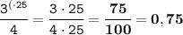 \tt\cfrac{{3}^{(\cdot25}}{4} = \cfrac{3\cdot25}{4\cdot25}=\bf \cfrac{75}{100}=0,75