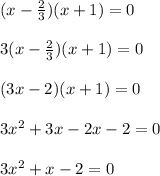 (x-\frac{2}{3}) (x+1) = 0\\\\3(x-\frac{2}{3}) (x+1)=0\\\\(3x-2)(x+1)=0\\\\3x^2+3x-2x-2=0\\\\3x^2+x-2=0