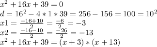 x^{2} +16x+39=0\\d=16^{2} -4*1*39=256-156=100=10^{2} \\x1=\frac{-16+10}{2} =\frac{-6}{2} =-3\\x2=\frac{-16-10}{2} =\frac{-26}{2} =-13\\x^{2} +16x+39=(x+3)*(x+13)