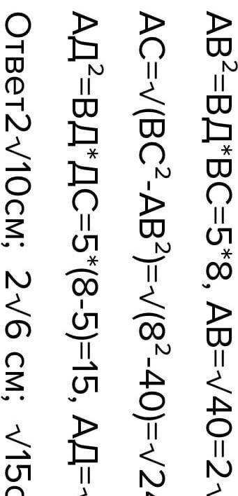 Определите длины отрезков AB, AC, AD. В прямоугольном треугольнике ABC если BD - 5 см, BC - 8 смP.s
