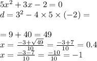 5x {}^{2} + 3x - 2 = 0 \\ d = 3 { }^{2} - 4 \times 5 \times ( - 2) = \\ \\ = 9 + 40 = 49 \\ x = \frac{ - 3 + \sqrt{49} }{10} = \frac{ - 3 + 7}{10} =0.4 \\ x = \frac{ - 3 - 7}{10} = \frac{ - 10}{10} = - 1