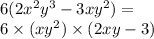 6(2x {}^{2}y {}^{3} - 3xy {}^{2} ) = \\ 6 \times (xy {}^{2} ) \times(2xy - 3)