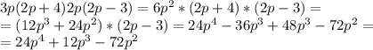 3p(2p + 4) 2p (2p - 3)=6p^2*(2p+4)*(2p-3)=\\=(12p^3+24p^2)*(2p-3)=24p^4-36p^3+48p^3-72p^2=\\=24p^4+12p^3-72p^2