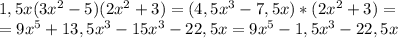 1,5x (3x^2 - 5)(2x^2 + 3)=(4,5x^3-7,5x)*(2x^2+3)=\\= 9x^5+13,5x^3-15x^3-22,5x=9x^5-1,5x^3-22,5x