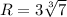 R=3\sqrt[3]{7}