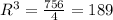 R^3=\frac{756}{4}=189