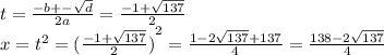 t = \frac{ - b + - \sqrt{d} }{2a} = \frac{ - 1 + \sqrt{137} }{2} \\ x = {t}^{2} = ({ \frac{ - 1 + \sqrt{137} }{2} )}^{2} = \frac{1 - 2 \sqrt{137} + 137}{4} = \frac{138 - 2 \sqrt{137} }{4}