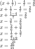 (x + \frac{1}{7} ) - \frac{4}{7} = \frac{2}{6} \\ x + \frac{1}{7} - \frac{4}{7} = \frac{2}{6} \\ x + \frac{1 - 4}{7} = \frac{2}{6} \\ x - \frac{3}{7} = \frac{2}{6} \\ x = \frac{2}{6} + \frac{3}{7} \\ x = \frac{1}{3} + \frac{3}{7} \\ x = \frac{7 + 9}{21} \\ x = \frac{16}{21}