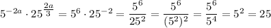 5^{-2a} \cdot 25^{\tfrac{2a}{3}} = 5^6 \cdot 25^{-2} = \dfrac{5^6}{25^2} = \dfrac{5^6}{(5^2)^2} = \dfrac{5^6}{5^4} = 5^2 = 25