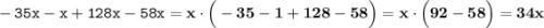 \tt -35x-x+128x-58x=\bf x\cdot\Big(-35-1+128-58\Big)=x \cdot\Big(92-58\Big)=34x